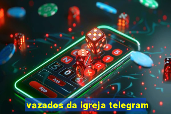 vazados da igreja telegram